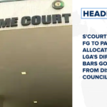 S'court orders FG to pay allocation to LGA's directly, bars governors from dissolving councils