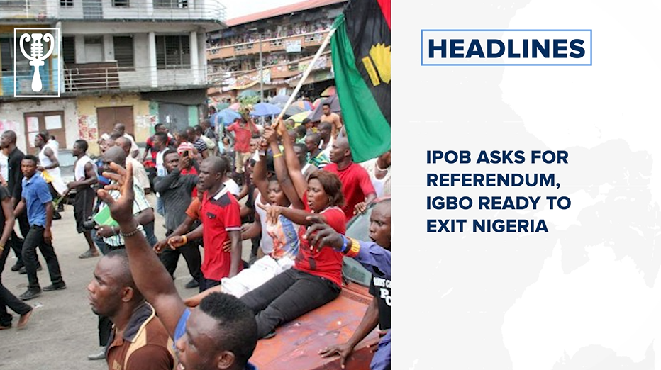 IPOB asks for referendum, says Igbo ready to exit Nigeria and more
