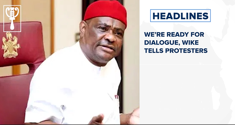 We’re ready for dialogue, Wike tells protesters